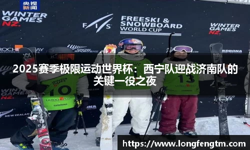 2025赛季极限运动世界杯：西宁队迎战济南队的关键一役之夜