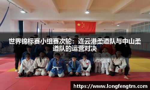 世界锦标赛小组赛次轮：连云港柔道队与中山柔道队的运营对决