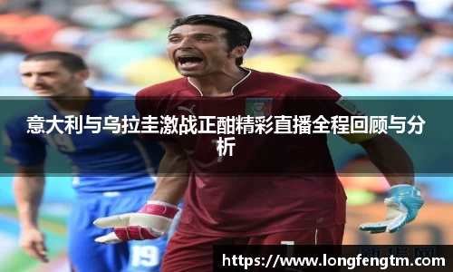 意大利与乌拉圭激战正酣精彩直播全程回顾与分析